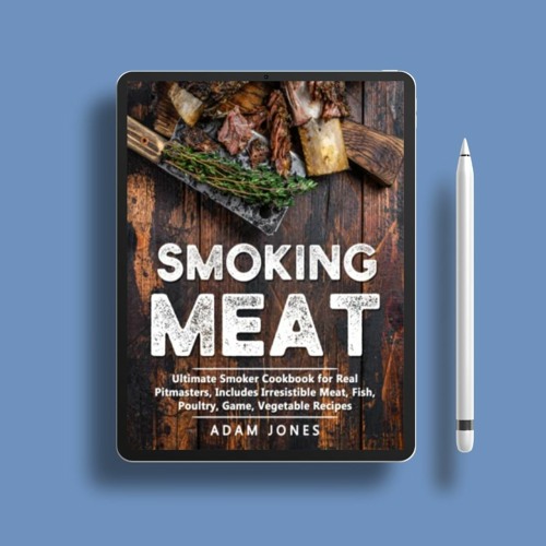Smoking Meat: Ultimate Smoker Cookbook for Real Pitmasters, Includes Irresistible Meat, Fish, P