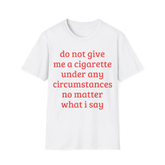 Do Not Give Me a Cigarette T Shirt