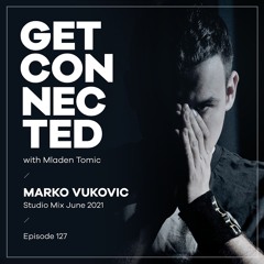 Get Connected with Mladen Tomic - 127 - Guest Mix by Marko Vukovic