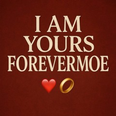 I am yours, forevermore