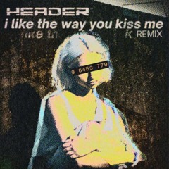 ARTEMAS - I Like The Way You Kiss Me (HEADER Extended Remix)