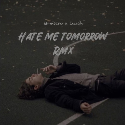 Stream hate me tomorrow rmx prod mr micro x luzah by ewenakaeaz
