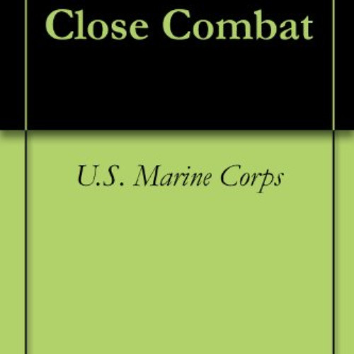 download EBOOK 📁 Close Combat by  U.S. Marine Corps,USMC,Delene Kvasnicka,U.S. Milit