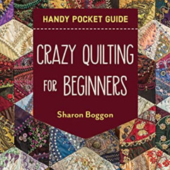 [Access] PDF 💓 Crazy Quilting for Beginners Handy Pocket Guide: All the Basics to Ge