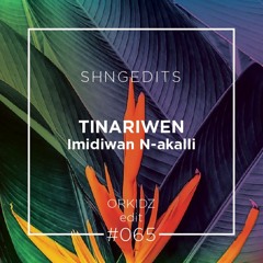 SHNGEDITS65 Tinariwen - Imidiwan N- Akalli (ORKIDZ Edit)  FREE D/L