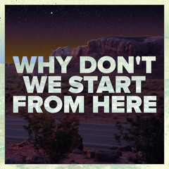 Why Don't We Start from Here (feat. The Dunwells)