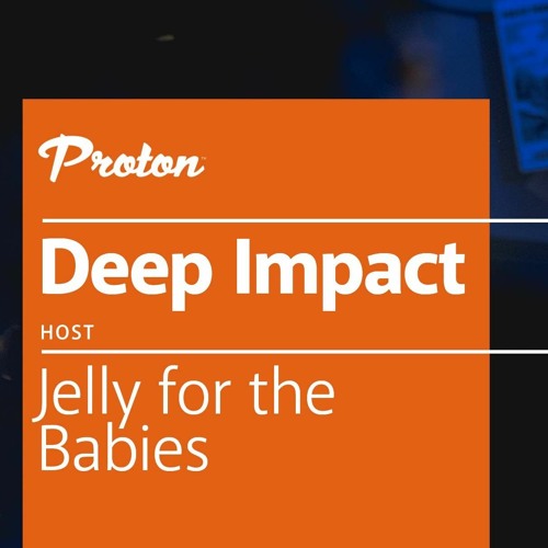 Deep Impact Episode #96 on Proton Radio | Jelly For The Babies