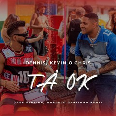 Dennis e Kevin O Chris - TÁ OK (Gabe Pereira Remix, Marcelo Santiago Remix)