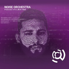Noise Orchestra Podcast -  Kill Ref