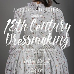 [DOWNLOAD] EBOOK 📝 The American Duchess Guide to 18th Century Dressmaking: How to Ha