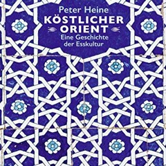 Köstlicher Orient: Eine Geschichte der Esskultur. Mit über 100 Rezepten (Allgemeines Programm - Sa