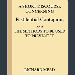 $${EBOOK} ⚡ A Short Discourse Concerning Pestilential Contagion, and the Methods to Be Used to Pre