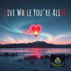 Live While You're Alive