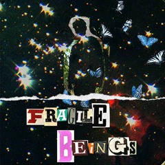 Fragile Beings