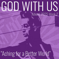 Aching for a Better World (Advent Week 2)