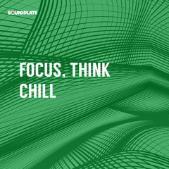 Focus, Think, Chill.