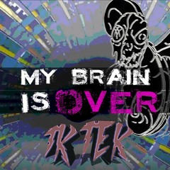 TKTEK - MY BRAIN IS OVER 🧠