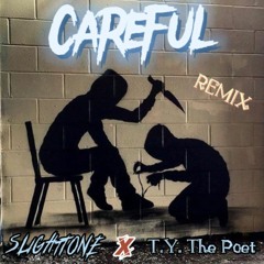 (Careful Remix) Ft. SLiGHtTONE x T.Y. The Poet