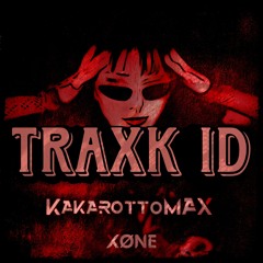 Traxk ID - Kakarottomax & Xøne