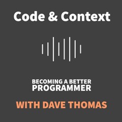 Code & Context X Dave Thomas - Becoming a better programmer
