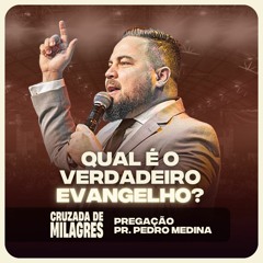 QUAL É O VERDADEIRO EVANGELHO? - Cruzada de Milagres | Pregação Pr. Pedro Medina #22