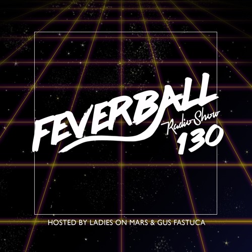 Feverball Radio Show 130 By Ladies On Mars & Gus Fastuca