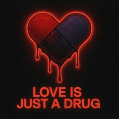 love is just a drug