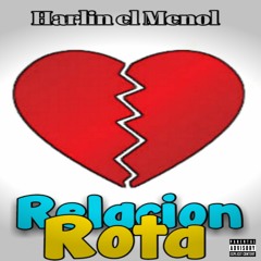 Relacion Rota - Harlin el Menol