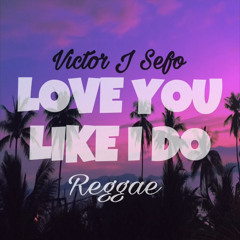 Love You Like I Do - Victor J Sefo x 2Wee [Remix]