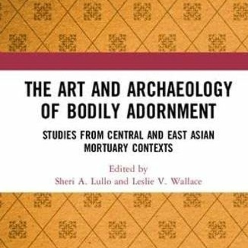 [GET] EPUB 💝 The Art and Archaeology of Bodily Adornment: Studies from Central and E