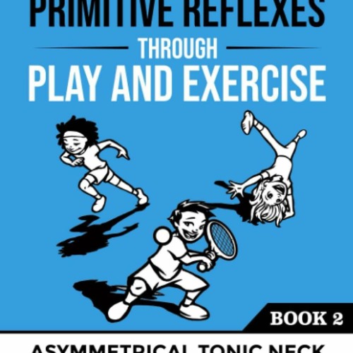PDF (BOOK) Integrating Primitive Reflexes Through Play and Exercise: An Interact
