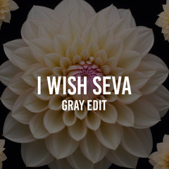 I Wish Seva (GRAY Edit) [FILTERED VOCAL for SC] - FREE DOWNLOAD