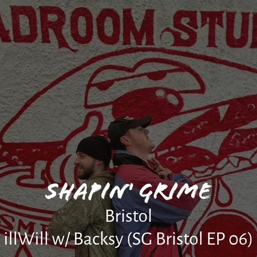illWill w/ Backsy (Shapin' Grime Bristol EP 06)
