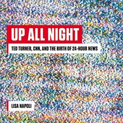 GET [EBOOK EPUB KINDLE PDF] Up All Night: Ted Turner, CNN, and the Birth of 24-Hour News by  Lisa Na