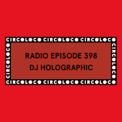 Circoloco Radio 398 - DJ Holographic