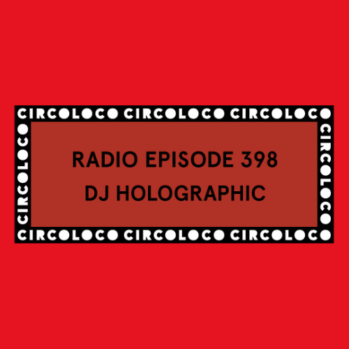 Circoloco Radio 398 - DJ Holographic