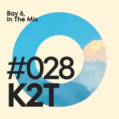 Bay 6, In The Mix #028 - K2T