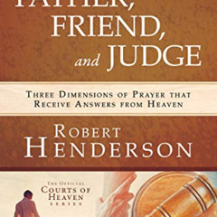 [Read] PDF 📬 Father, Friend, and Judge: Three Dimensions of Prayer that Receive Answ