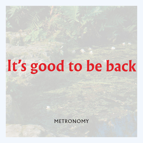 Metronomy - It's good to be back