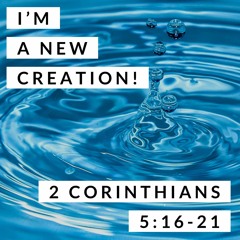I'm a New Creation! 2 Corinthians 5:16-21