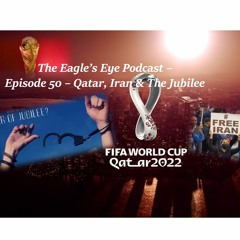 Episode 50 - The Eagle's Eye Podcast - Qatar, Iran & The Jubilee