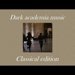 Dark academia music - Classical edition