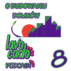 Lavocado Podcast - 8 - O budowaniu domków - S01EP08