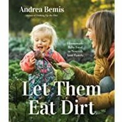((Read PDF) Let Them Eat Dirt: Homemade Baby Food to Nourish Your Family