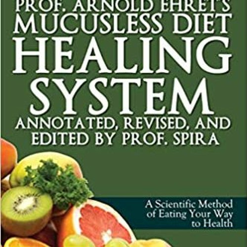 %READ ONLINE*@ Prof. Arnold Ehret's Mucusless Diet Healing System: Annotated, Revised, and Edit