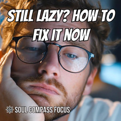 The Real Reason You’re Stuck, It’s Not Just Laziness | Soul Compass – Episode 47