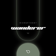 DIXRUPTCAST 147 | WANDERER