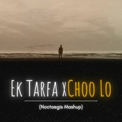 Ek Tarfa X Choo Lo (Noctaegis Mashup)
