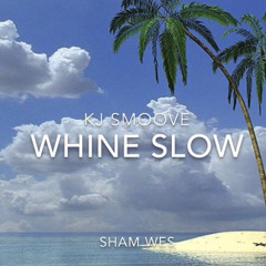 Whine Slow ft. Sham Wes