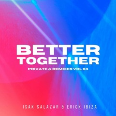 Erick Ibiza & Isak Salazar - Better Together (Privates & Remixes Vol 4)